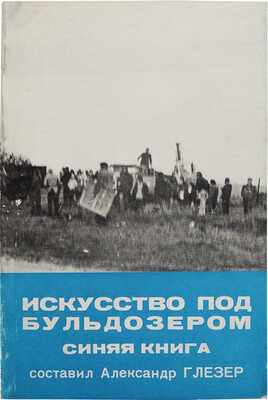 Искусство под бульдозером. (Синяя книга) / Сост. А. Глезер. London: Overseas publications interchange, [1976].